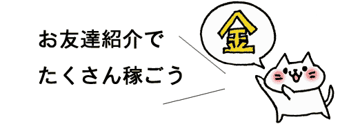 お友達紹介でたくさん稼ごう