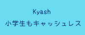Kyash小学生でもキャッシュレス