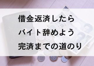 借金返済したらバイト辞めよう完済までの道のり